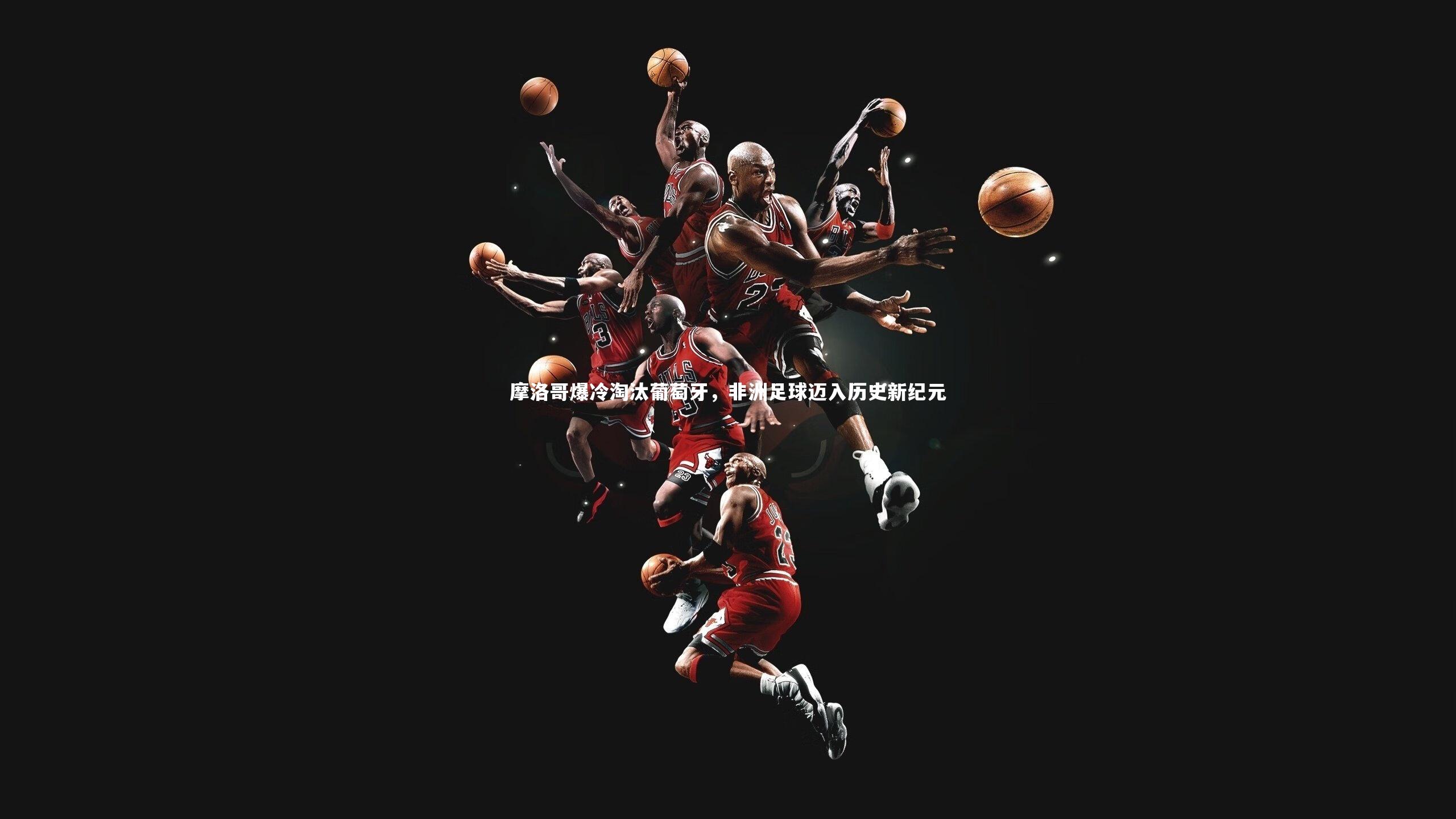 【开云体育】摩洛哥爆冷淘汰葡萄牙，非洲足球迈入历史新纪元